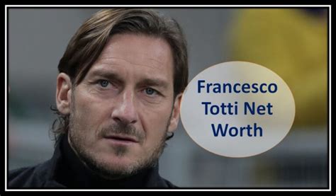 Francesco Totti Net Worth And Biography Edudwar