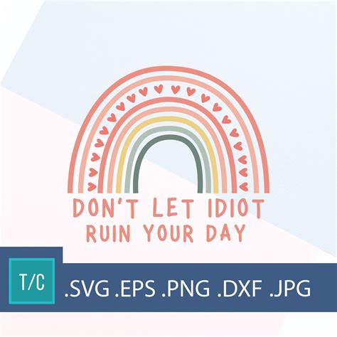 Rainbow Dont Let Idiots Ruin Your Day Svg Cute Rainbow Svg Etsy