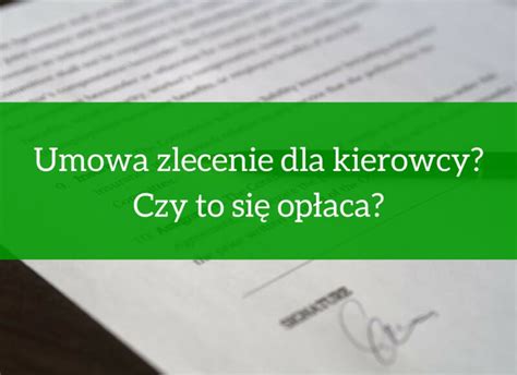 Umowa zlecenie dla kierowcy Czy to się opłaca Poradnik Przewoźnika