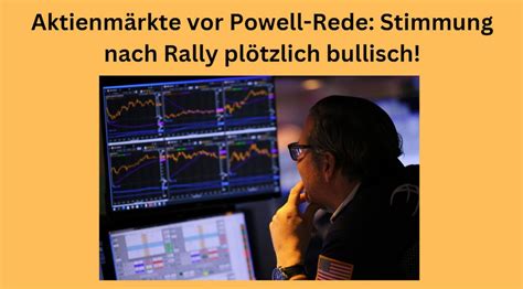 Aktienmärkte vor Powell Rede Stimmung nach Rally plötzlich bullisch