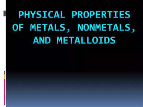 Ppt Physical Properties Of Metals Nonmetals And Metalloids