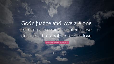 Frederick William Robertson Quote “gods Justice And Love Are One Infinite Justice Must Be