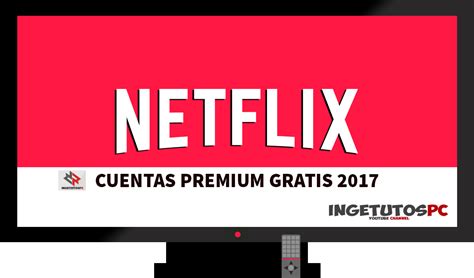 Cuentas Premium Netflix 2017 AUTOPAGABLES 4 PANTALLAS HD GRATIS