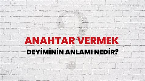 Anahtar Vermek Deyiminin Anlam Nedir Habert Rk