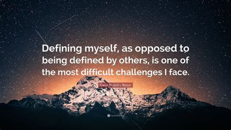 Carol Moseley Braun Quote Defining Myself As Opposed To Being