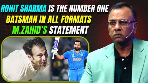 Rohit Is The Number One Batsman In All Formats M Zaihd S Statement Q