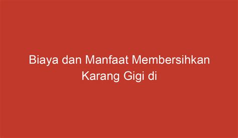 Biaya Dan Manfaat Membersihkan Karang Gigi Di Puskesmas