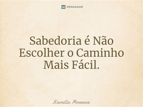 ⁠sabedoria é Não Escolher O Caminho Kamilla Moreira Pensador