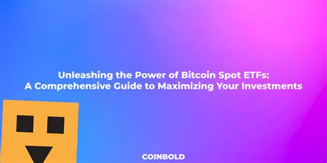 Unleashing The Power Of Bitcoin Spot ETFs A Comprehensive Guide To