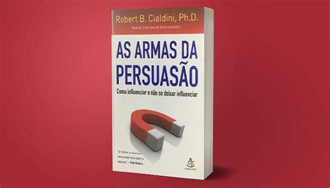 As Armas Da Persuas O Resumo Do Livro Veja Antes De Ler O Livro