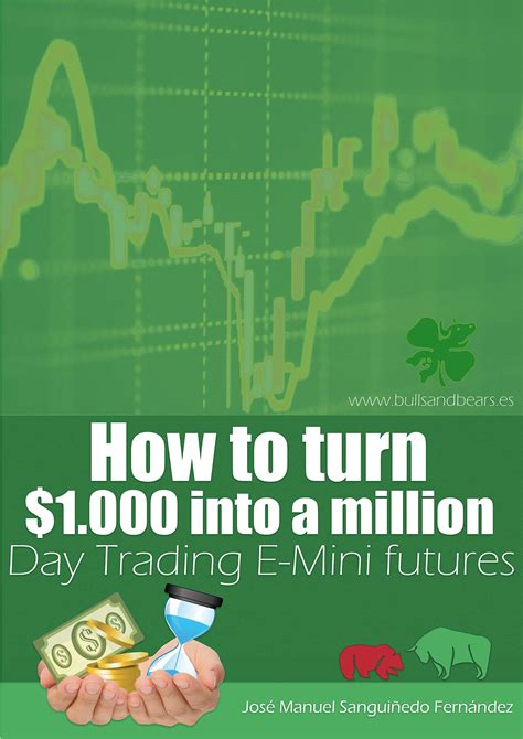 How To Turn 1000 Into A Million Day Trading E Mini Futures By José