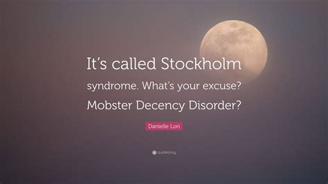 Danielle Lori Quote “its Called Stockholm Syndrome Whats Your Excuse Mobster Decency Disorder”