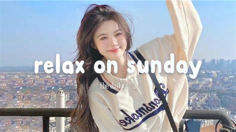 Relax On Sunday Morning Playlist Song To Make You Feel Better Mood