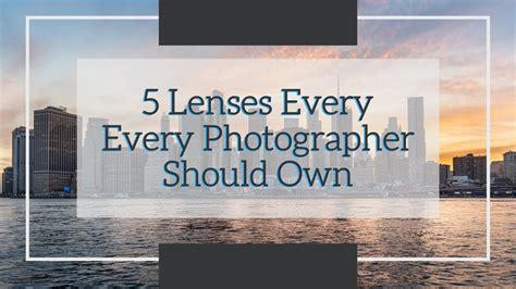 5 Lenses Every Photographer Should Own Youtube