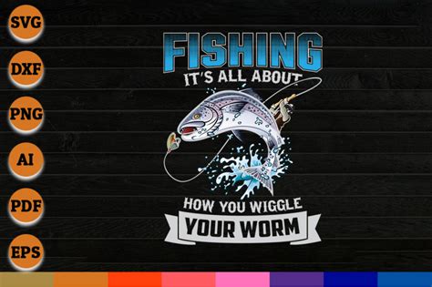 Fishing Its All About How You Wiggle Your Worm Svg Png Dxf Cricut By