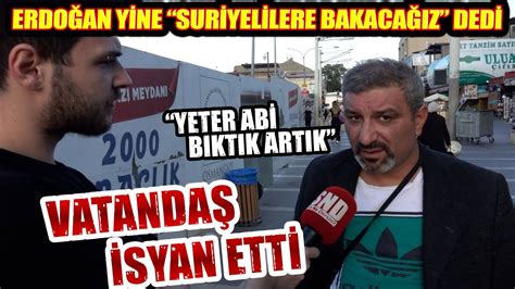 ERDOĞAN SURİYELİLERE BAKMAYA DEVAM EDECEKLERİNİ SÖYLEDİ VATANDAŞ