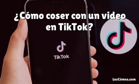 C Mo Coser Con Un Video En Tiktok Loscomos