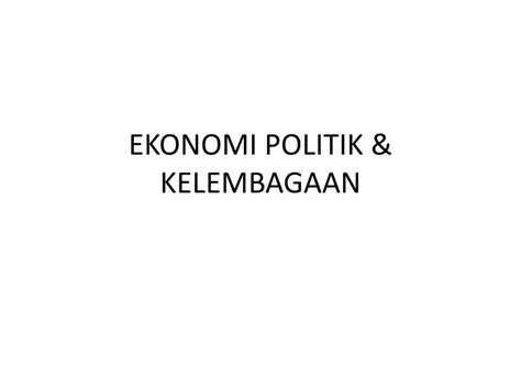 PPT EKONOMI POLITIK KELEMBAGAAN PowerPoint Presentation Free