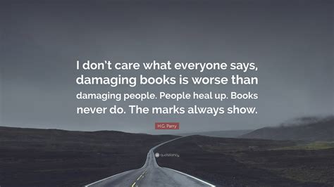 H.G. Parry Quote: “I don’t care what everyone says, damaging books is