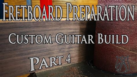 A New Guitar Build Part 4 Fretboard Preparation And Installation