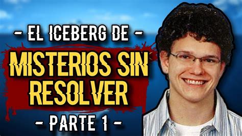 El Iceberg De Misterios Sin Resolver Primera Parte Youtube