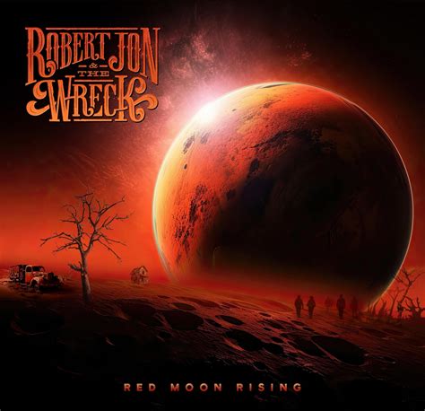 Robert Jon And The Wreck Red Moon Rising My Revelations