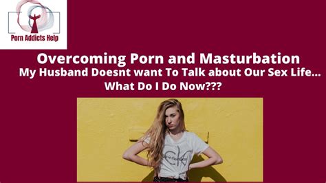 Overcoming Porn And Masturbation My Husband Doesnt Want To Talk About