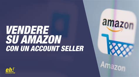 Come Vendere Su Amazon Con Un Account Seller Ecommerce Hub