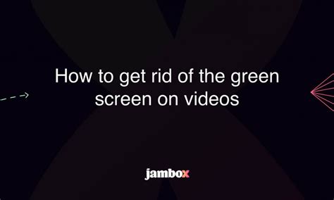 How To Get Rid Of The Green Screen On Videos Jambox Blog