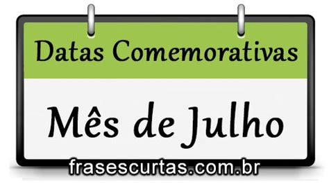 Frases E Datas Comemorativas Do Mês De Julho Frase Curta