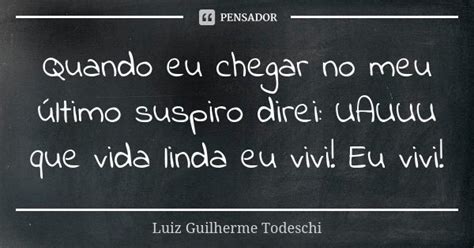 Quando Eu Chegar No Meu último Suspiro Luiz Guilherme Todeschi