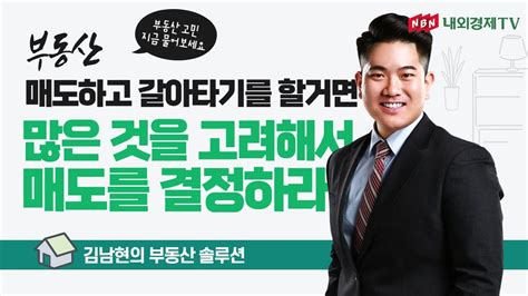 김남현의 부동산 솔루션 내부동산을 매도하고 갈아타기를 할거면 많은 것을 고려해서 매도를 결정하라 Youtube