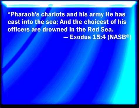 Exodus 154 Pharaohs Chariots And His Host Has He Cast Into The Sea His Chosen Captains Also