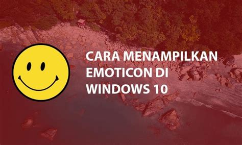 Cara Mudah Menampilkan Emoticon Di Windows 10 Inwepo