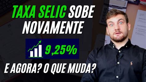 TAXA SELIC SOBE PELA 7 VEZ E VAI A 9 25 E Agora Onde Investir A