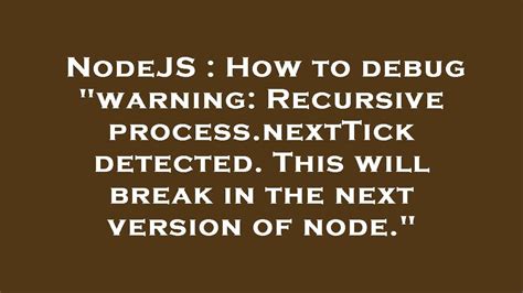 Nodejs How To Debug Warning Recursive Process Nexttick Detected