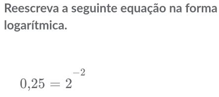 Solved Reescreva a seguinte equação na forma logarítmica 0 25 2 2