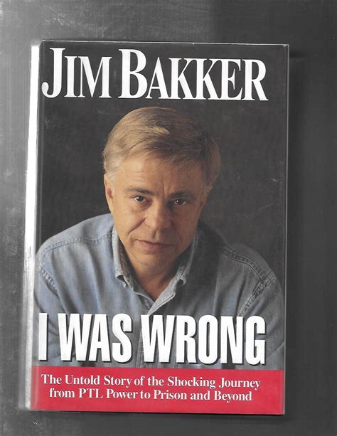 I WAS WRONG: The Untold Story of the Shocking Journey from Ptl Power to ...