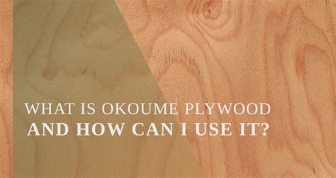 What Is Okoume Plywood And How Can I Use It