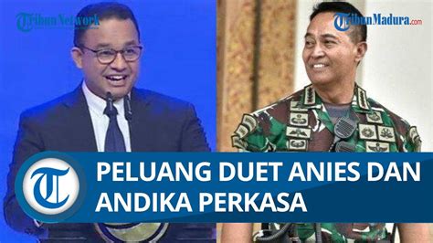 Peluang Duet Anies Baswedan Dengan Andika Perkasa Di Pemilihan Presiden