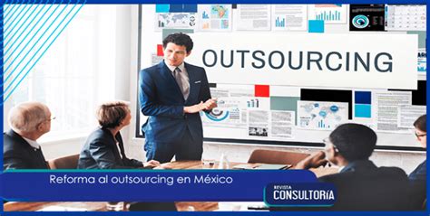 Reforma al outsourcing en México Revista Consultoría