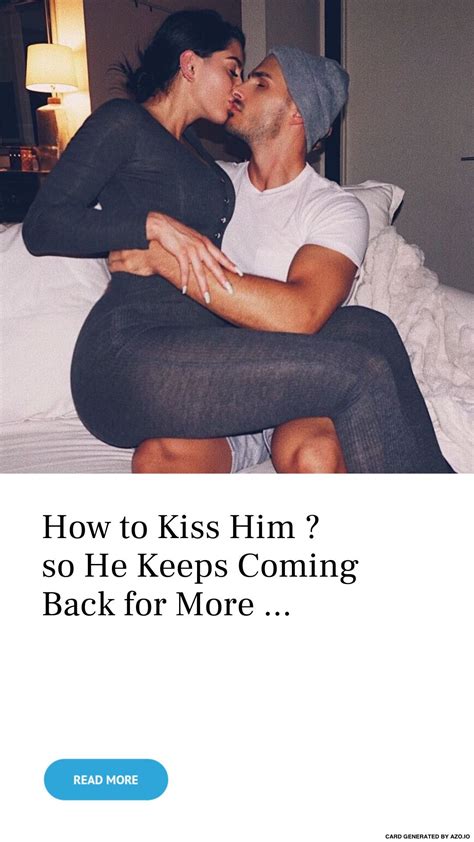 How To Kiss Him So He Keeps Coming Back For More Kissing Him