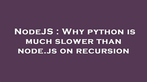 Nodejs Why Python Is Much Slower Than Node Js On Recursion Youtube