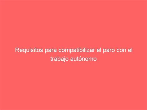 Requisitos Trabajo Aut Nomo Y Paro Todo Lo Que Necesitas