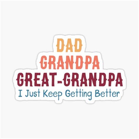 Dad Granda Great Grandpa I Just Keep Getting Better Funny Sayings