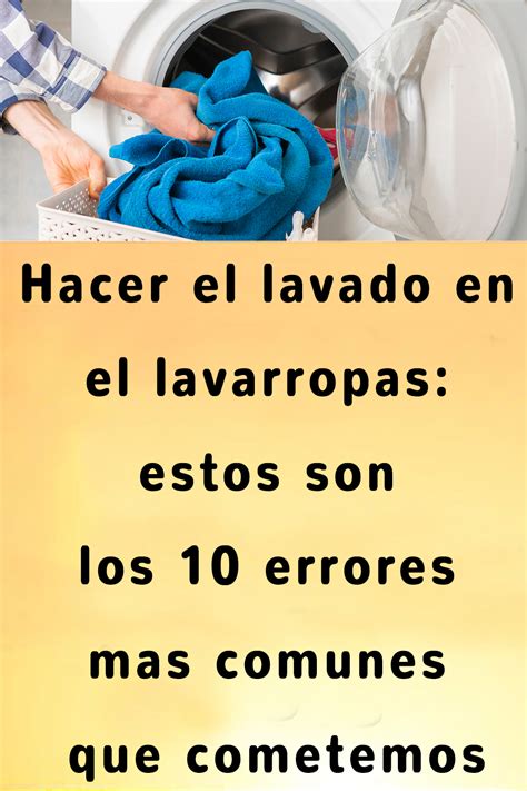 Hacer El Lavado En El Lavarropas Estos Son Los 10 Errores Mas Comunes