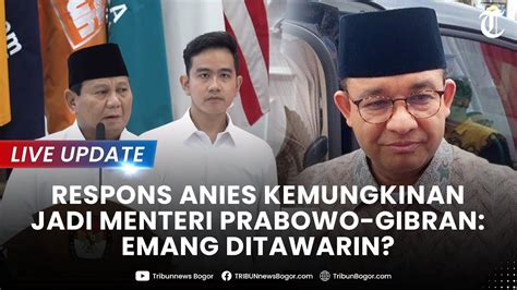 Live Update Jawaban Anies Jika Ditawari Menteri Di Kabinet Prabowo