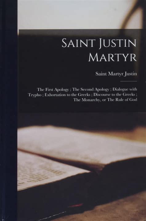 Saint Justin Martyr: the First Apology; The Second Apology; Dialogue ...