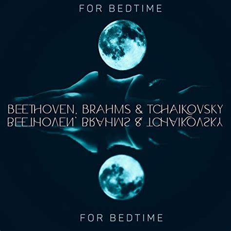 Play Beethoven Brahms Tchaikovsky For Bedtime Calm Classical Pieces