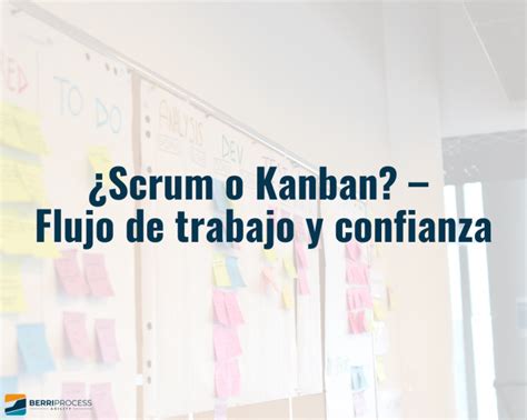 ¿scrum O Kanban Flujo De Trabajo Y Confianza Berriprocess Agility